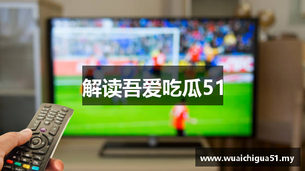 解读吾爱吃瓜51